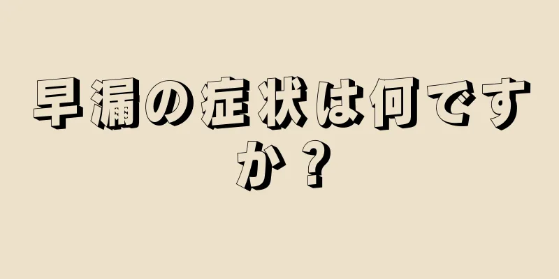 早漏の症状は何ですか？
