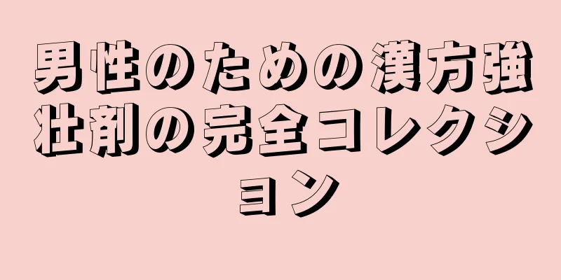 男性のための漢方強壮剤の完全コレクション