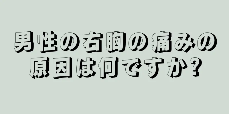 男性の右胸の痛みの原因は何ですか?