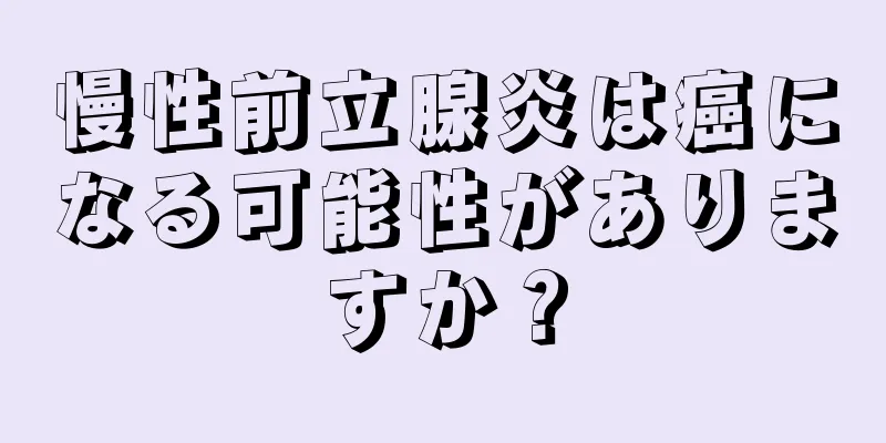 慢性前立腺炎は癌になる可能性がありますか？