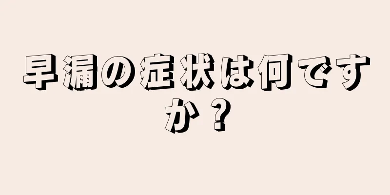 早漏の症状は何ですか？