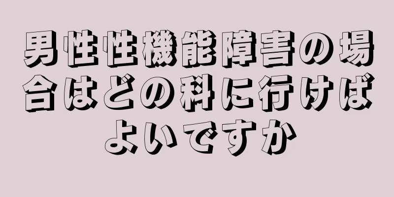 男性性機能障害の場合はどの科に行けばよいですか