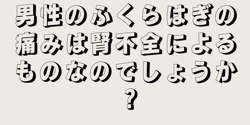 男性のふくらはぎの痛みは腎不全によるものなのでしょうか？