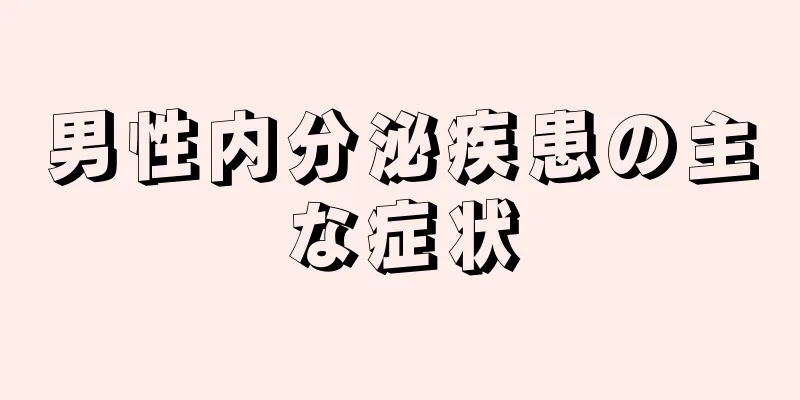 男性内分泌疾患の主な症状