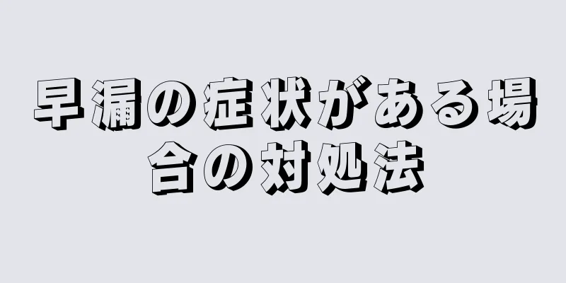 早漏の症状がある場合の対処法