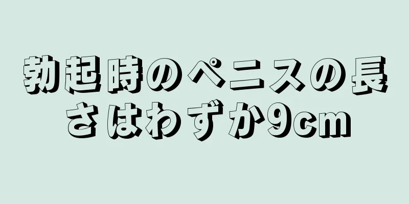 勃起時のペニスの長さはわずか9cm