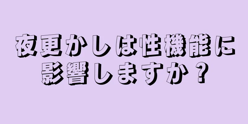 夜更かしは性機能に影響しますか？