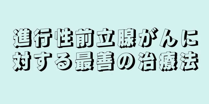 進行性前立腺がんに対する最善の治療法