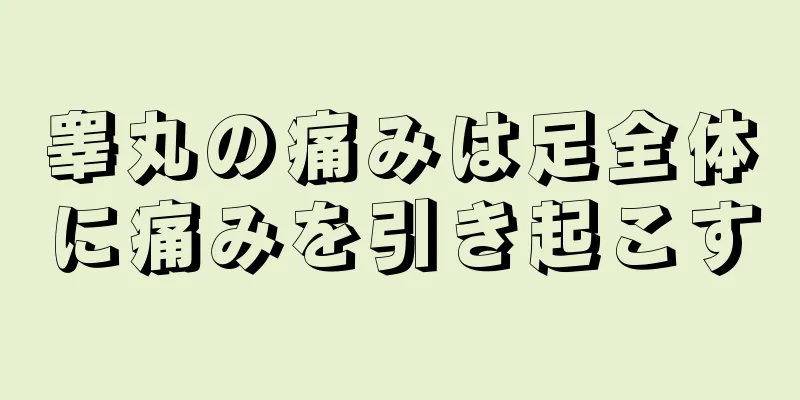 睾丸の痛みは足全体に痛みを引き起こす