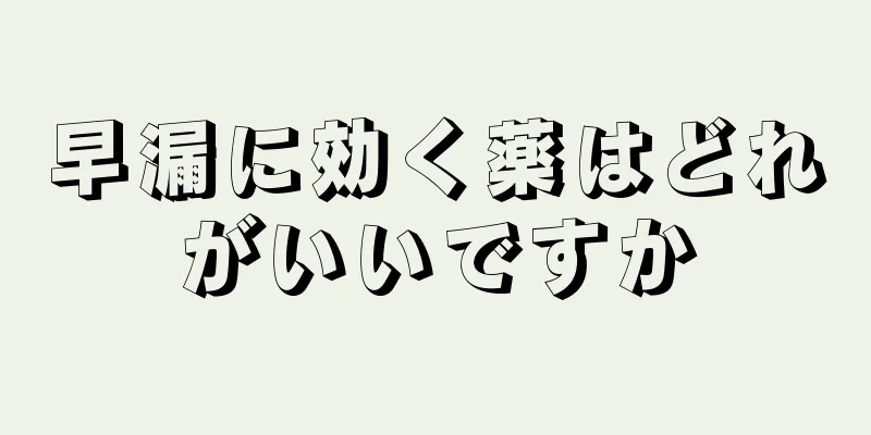 早漏に効く薬はどれがいいですか