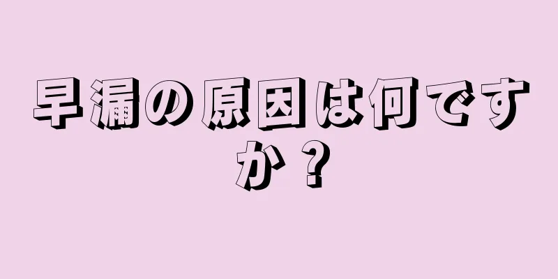早漏の原因は何ですか？