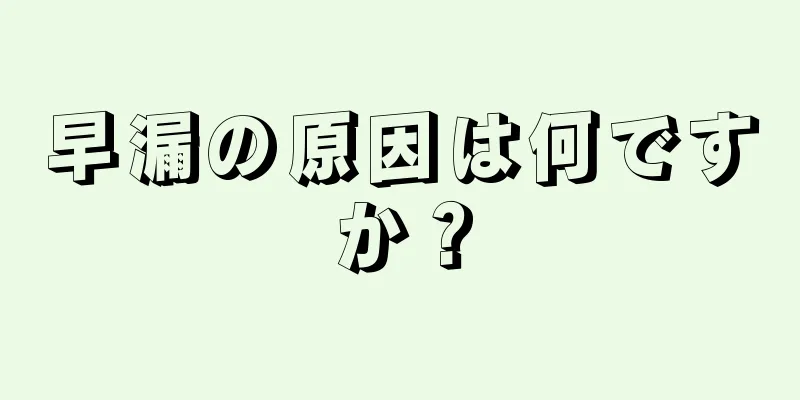 早漏の原因は何ですか？