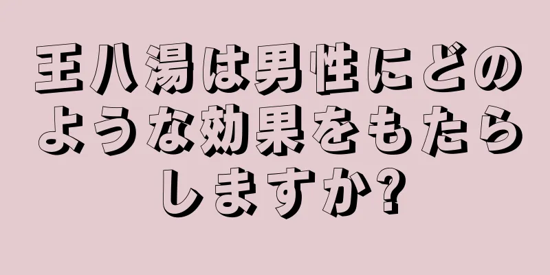 王八湯は男性にどのような効果をもたらしますか?