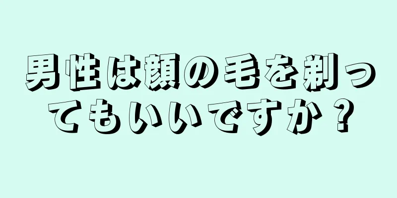 男性は顔の毛を剃ってもいいですか？