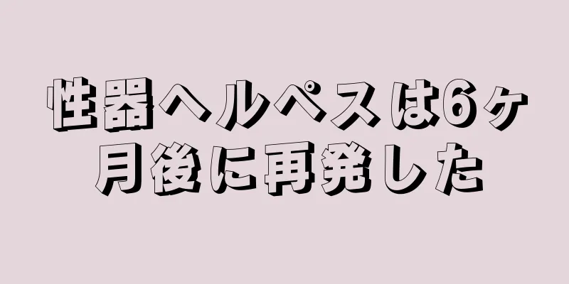 性器ヘルペスは6ヶ月後に再発した