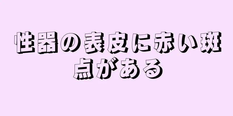 性器の表皮に赤い斑点がある