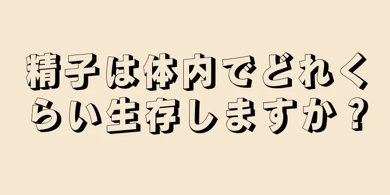 精子は体内でどれくらい生存しますか？