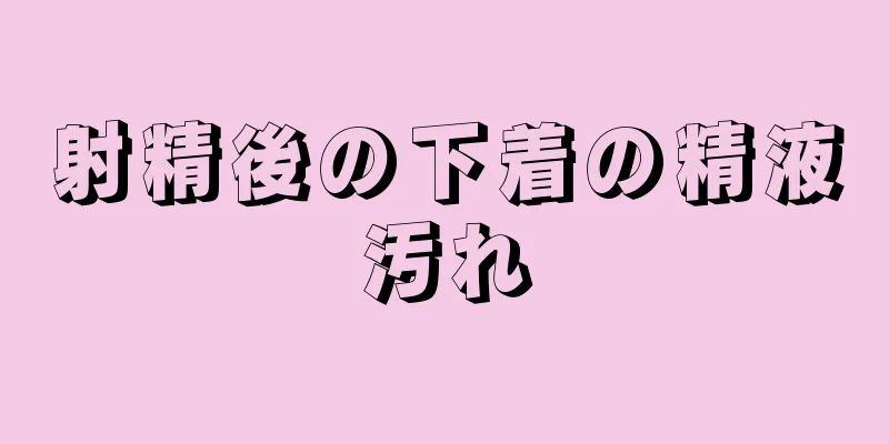 射精後の下着の精液汚れ