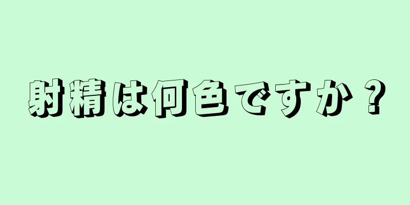 射精は何色ですか？