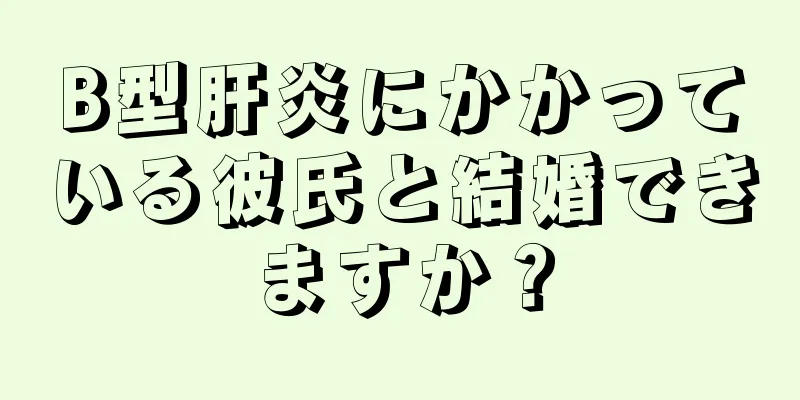B型肝炎にかかっている彼氏と結婚できますか？