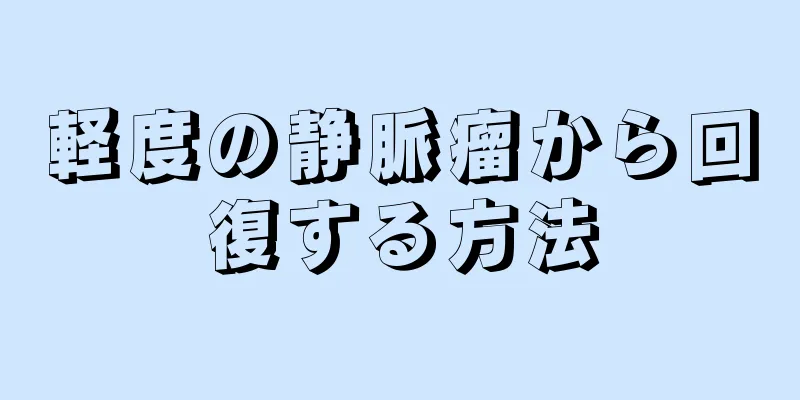 軽度の静脈瘤から回復する方法