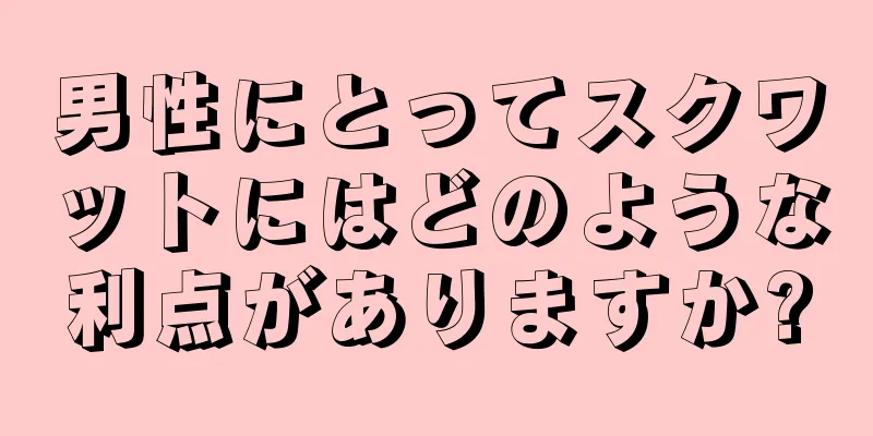 男性にとってスクワットにはどのような利点がありますか?