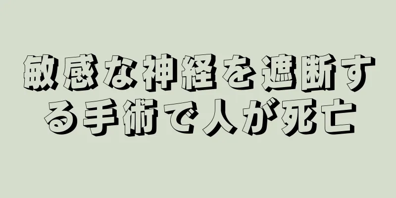 敏感な神経を遮断する手術で人が死亡
