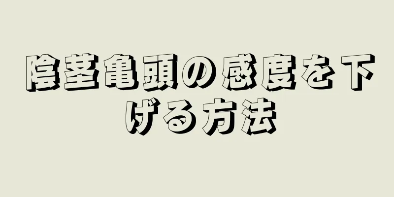 陰茎亀頭の感度を下げる方法