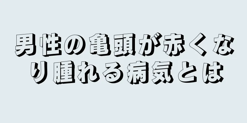 男性の亀頭が赤くなり腫れる病気とは