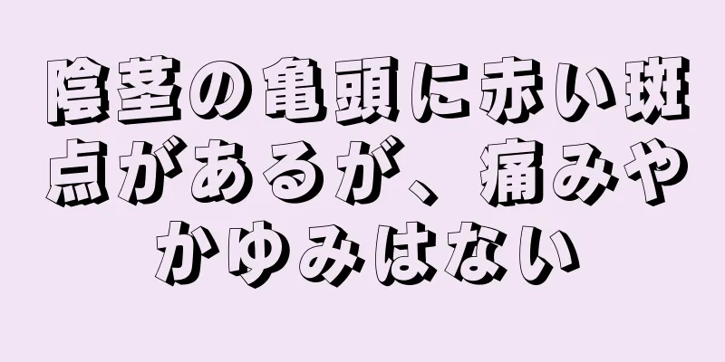 陰茎の亀頭に赤い斑点があるが、痛みやかゆみはない