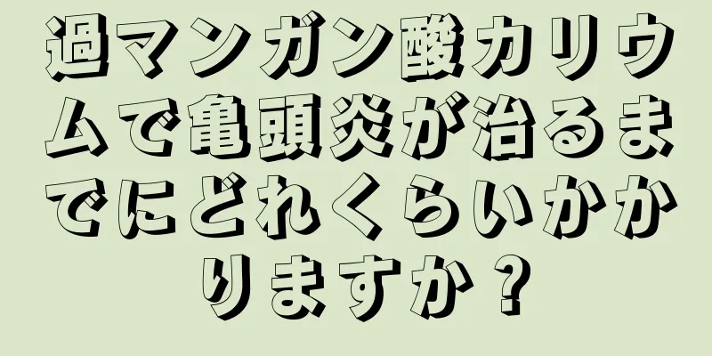 過マンガン酸カリウムで亀頭炎が治るまでにどれくらいかかりますか？