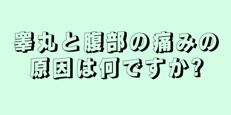 睾丸と腹部の痛みの原因は何ですか?