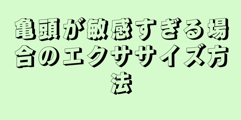 亀頭が敏感すぎる場合のエクササイズ方法
