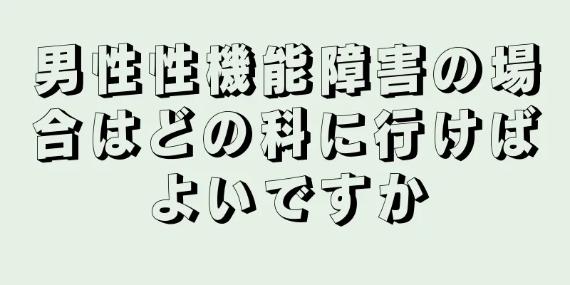 男性性機能障害の場合はどの科に行けばよいですか