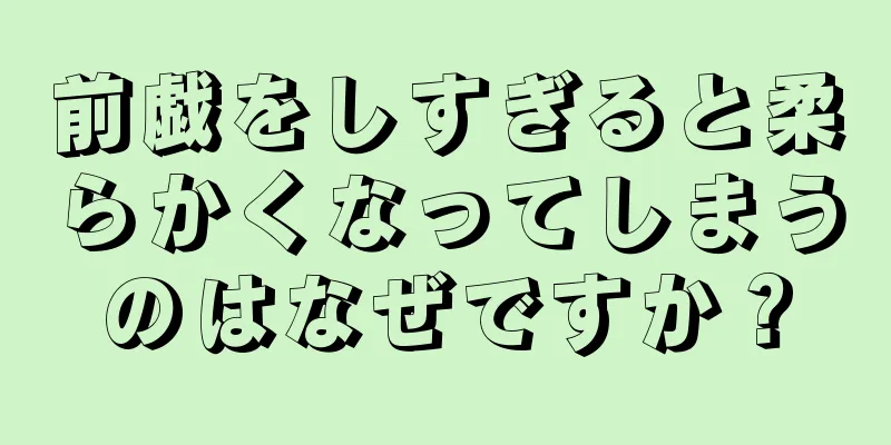 前戯をしすぎると柔らかくなってしまうのはなぜですか？
