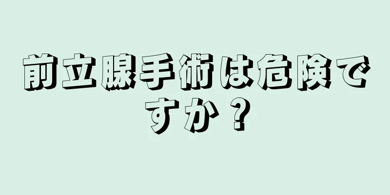 前立腺手術は危険ですか？