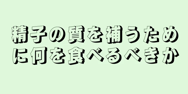 精子の質を補うために何を食べるべきか