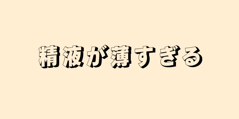 精液が薄すぎる