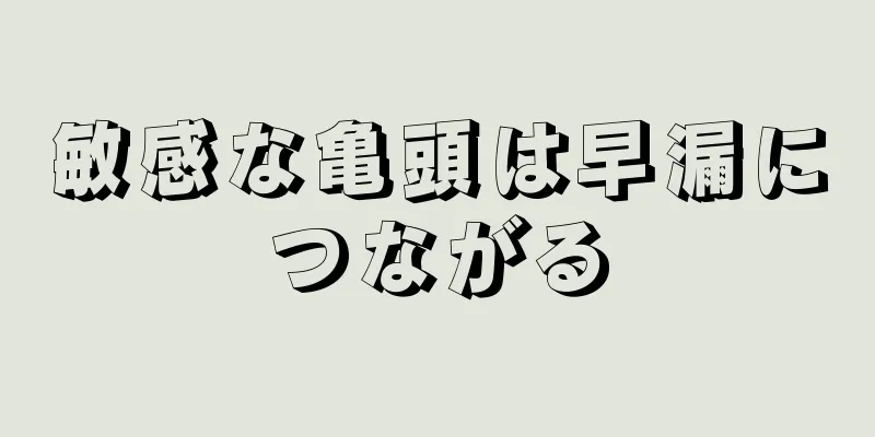 敏感な亀頭は早漏につながる