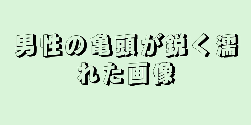 男性の亀頭が鋭く濡れた画像