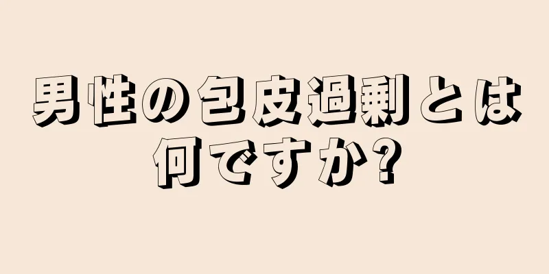 男性の包皮過剰とは何ですか?