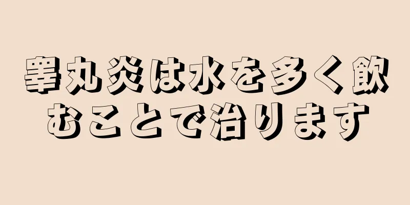 睾丸炎は水を多く飲むことで治ります