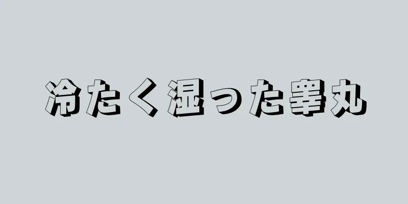 冷たく湿った睾丸