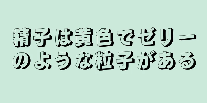 精子は黄色でゼリーのような粒子がある