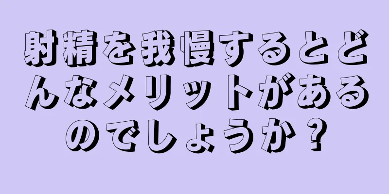 射精を我慢するとどんなメリットがあるのでしょうか？