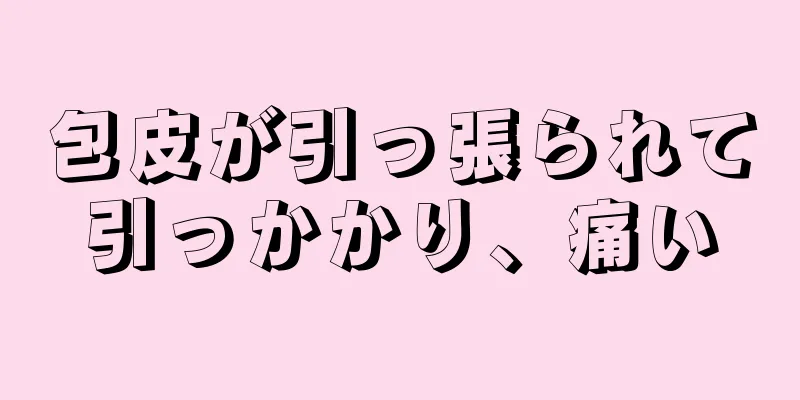 包皮が引っ張られて引っかかり、痛い