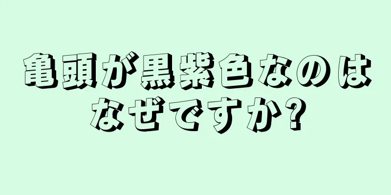 亀頭が黒紫色なのはなぜですか?