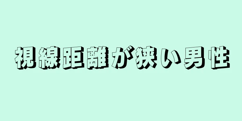視線距離が狭い男性