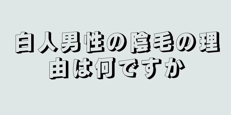 白人男性の陰毛の理由は何ですか