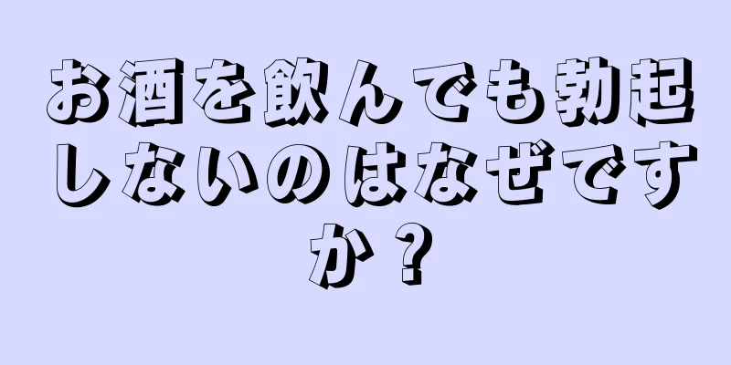 お酒を飲んでも勃起しないのはなぜですか？
